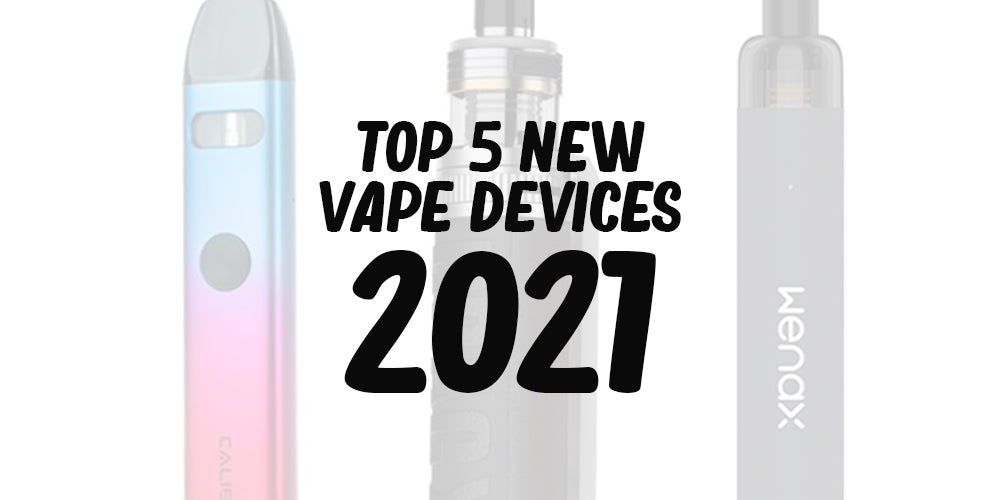 Top 5 New Vape Devices For 2021 Top 5 New Vape Devices For 2021